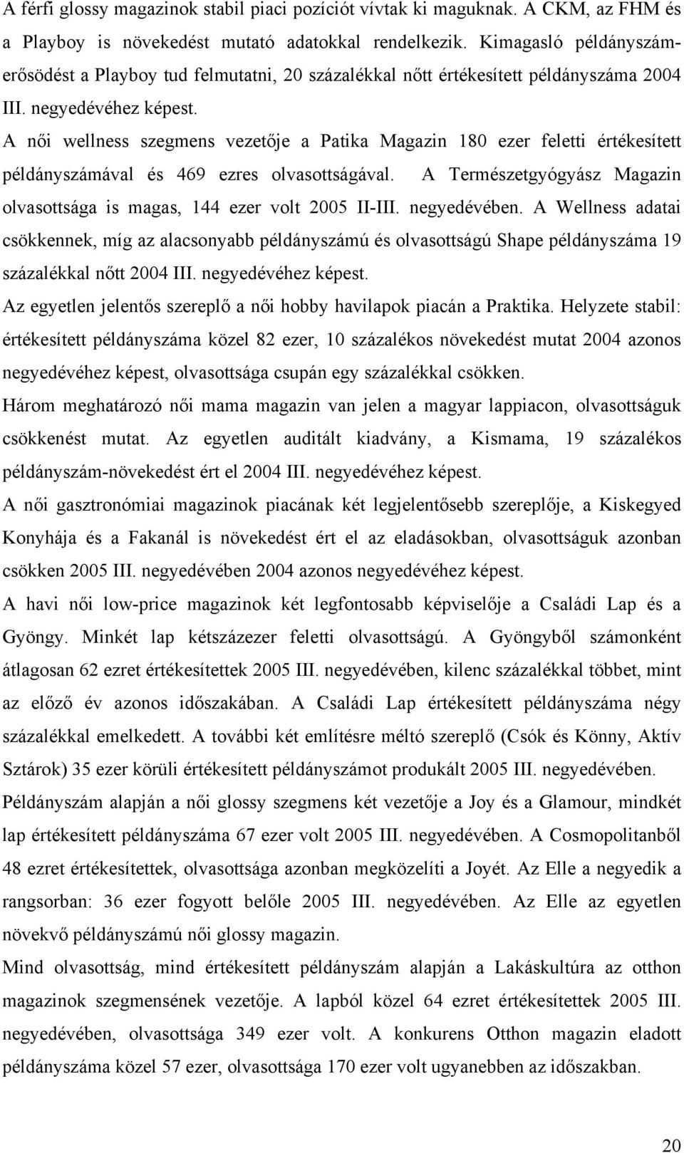 A női wellness szegmens vezetője a Patika Magazin 180 ezer feletti értékesített példányszámával és 469 ezres olvasottságával.