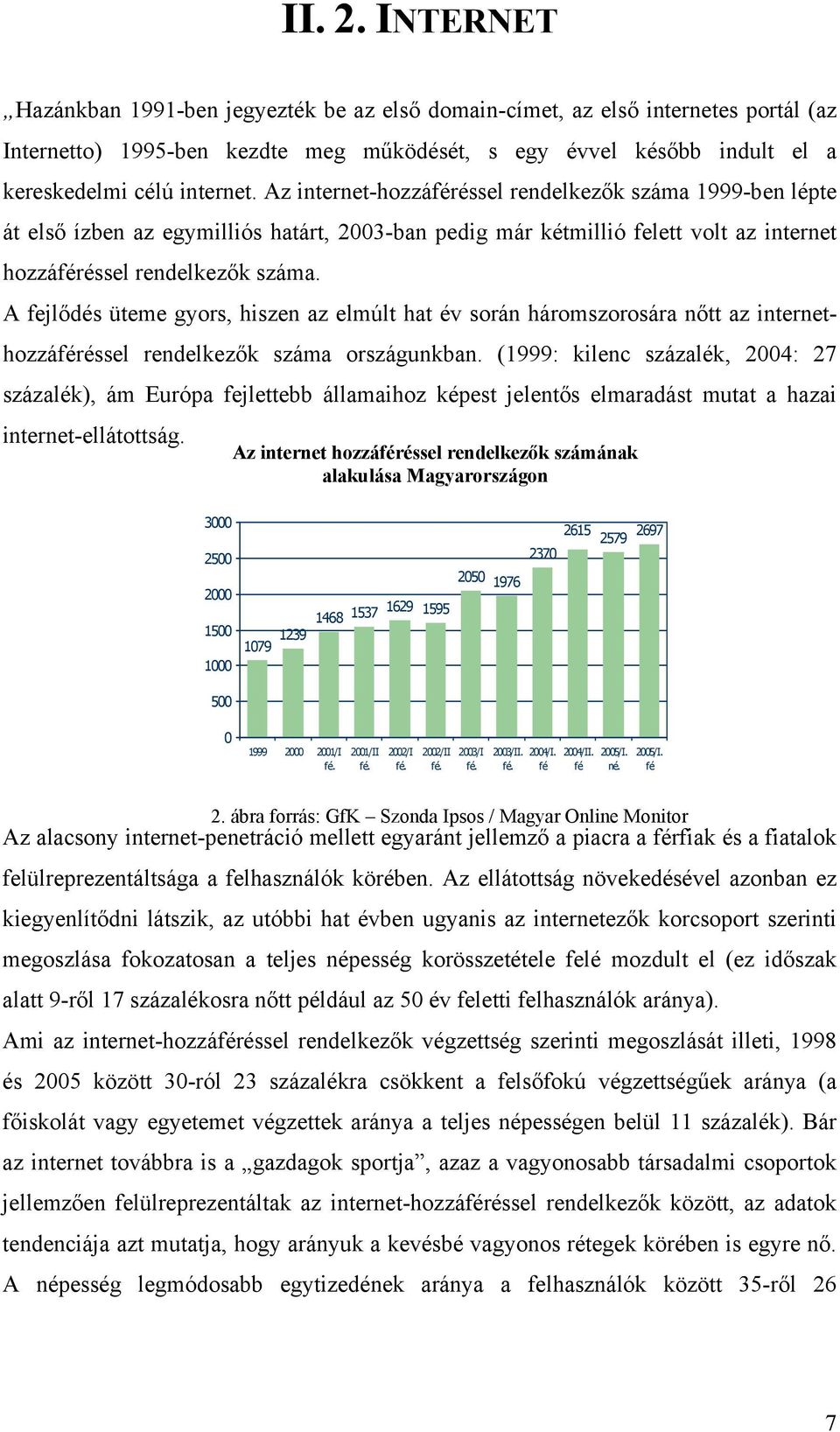 Az internet-hozzáféréssel rendelkezők száma 1999-ben lépte át első ízben az egymilliós határt, 2003-ban pedig már kétmillió felett volt az internet hozzáféréssel rendelkezők száma.