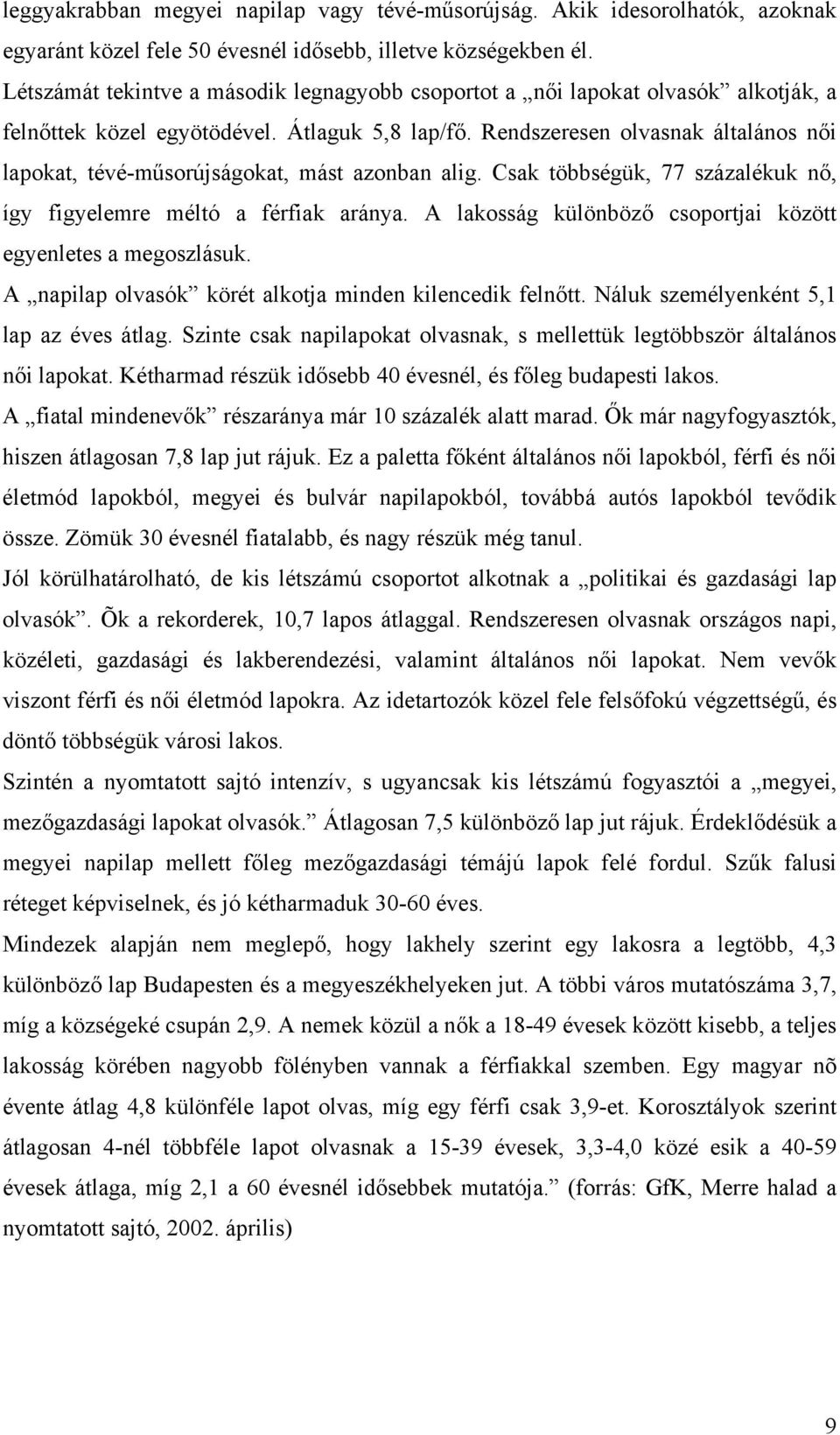 Rendszeresen olvasnak általános női lapokat, tévé-műsorújságokat, mást azonban alig. Csak többségük, 77 százalékuk nő, így figyelemre méltó a férfiak aránya.