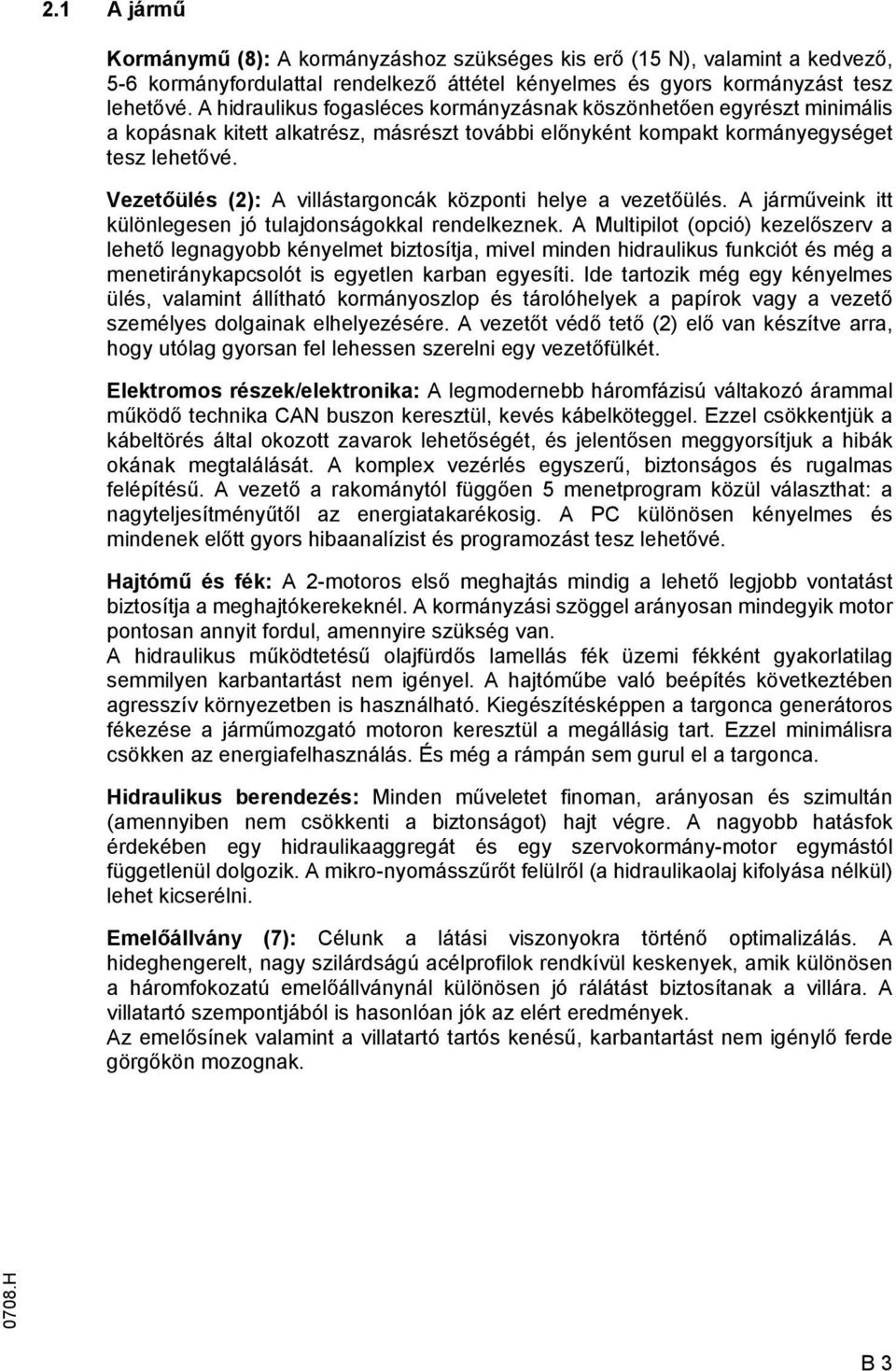 Vezetőülés (2): A villástargoncák központi helye a vezetőülés. A járműveink itt különlegesen jó tulajdonságokkal rendelkeznek.