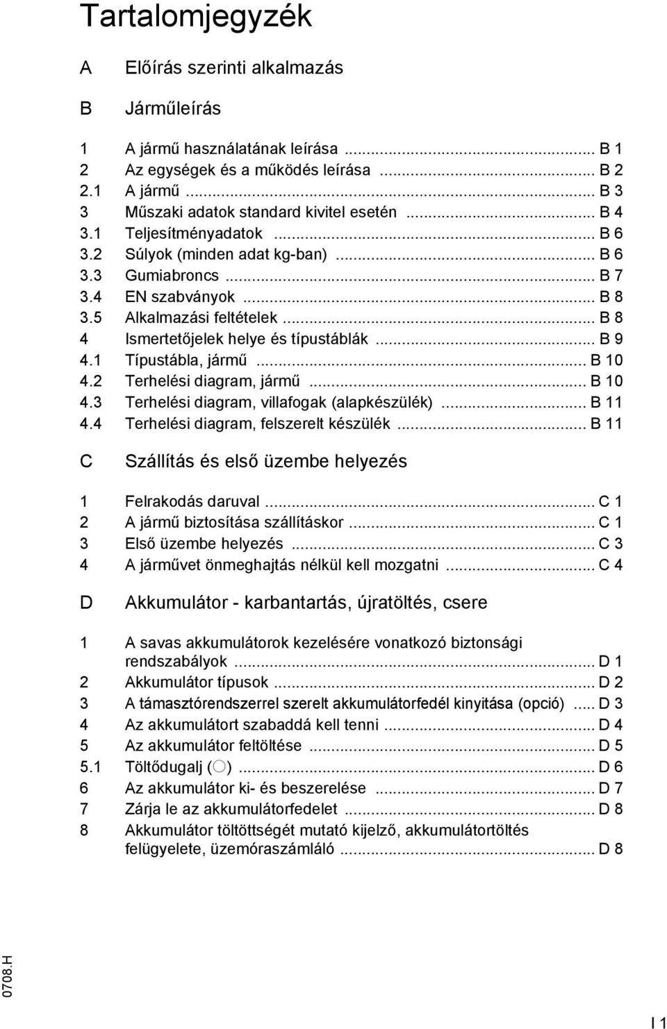 .. B 9 4.1 Típustábla, jármű... B 10 4.2 Terhelési diagram, jármű... B 10 4.3 Terhelési diagram, villafogak (alapkészülék)... B 11 4.4 Terhelési diagram, felszerelt készülék.