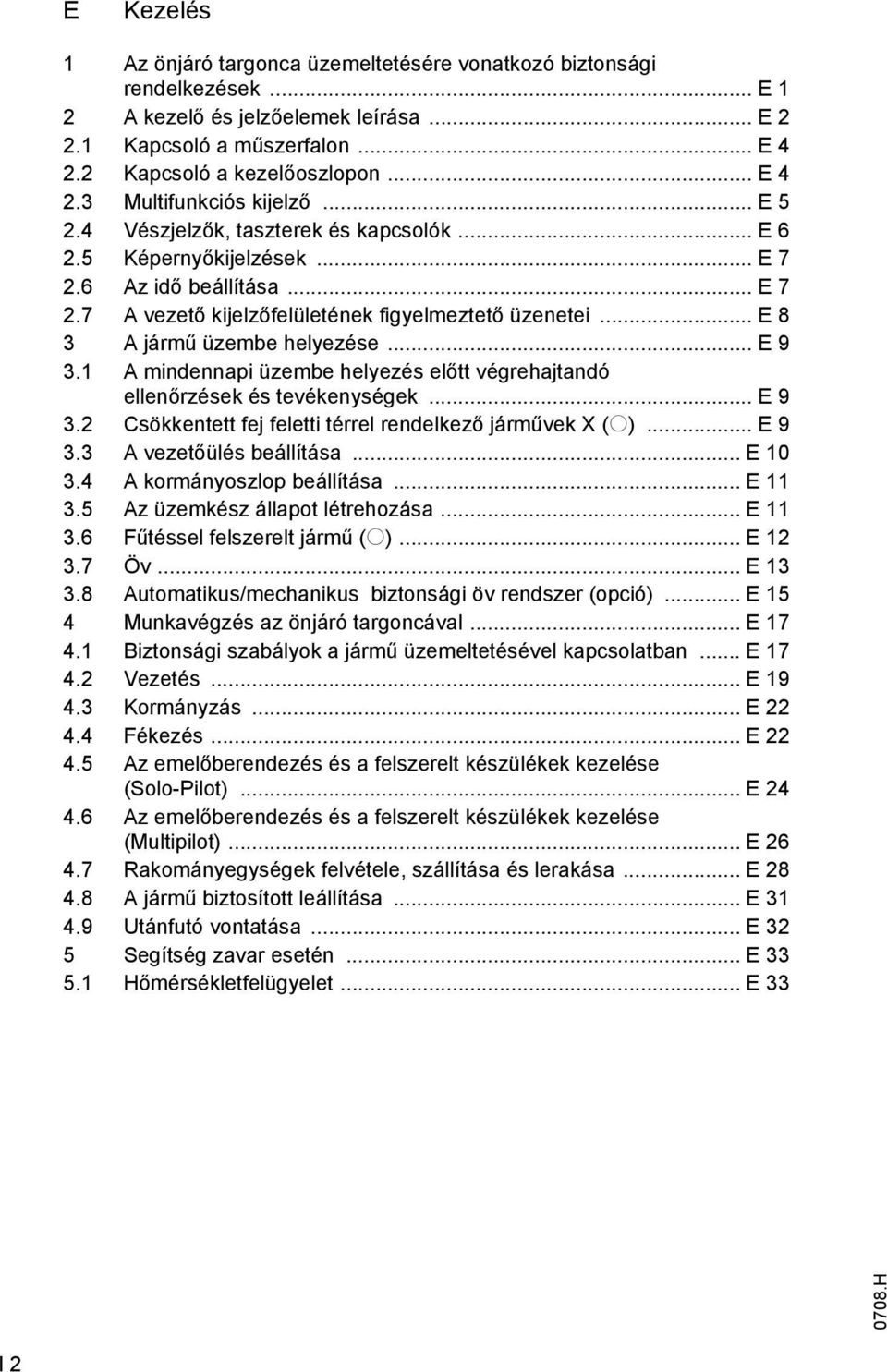 .. E 9 3.1 A mindennapi üzembe helyezés előtt végrehajtandó ellenőrzések és tevékenységek... E 9 3.2 Csökkentett fej feletti térrel rendelkező járművek X (o)... E 9 3.3 A vezetőülés beállítása.