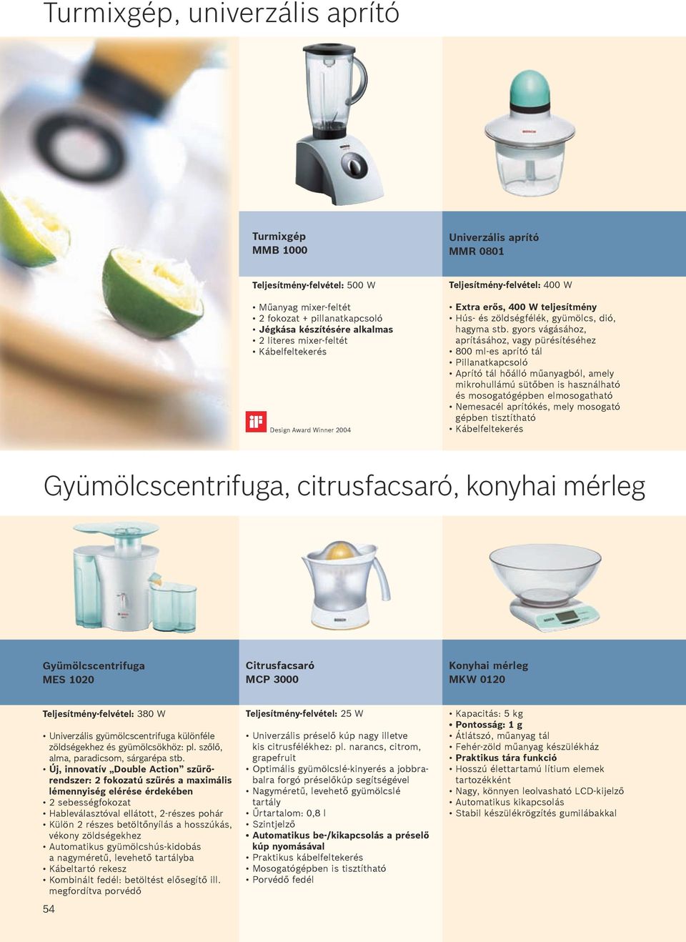 gyors vágásához, aprításához, vagy pürésítéséhez 800 ml-es aprító tál Pillanatkapcsoló Aprító tál hőálló műanyagból, amely mikrohullámú sütőben is használható és mosogatógépben elmosogatható