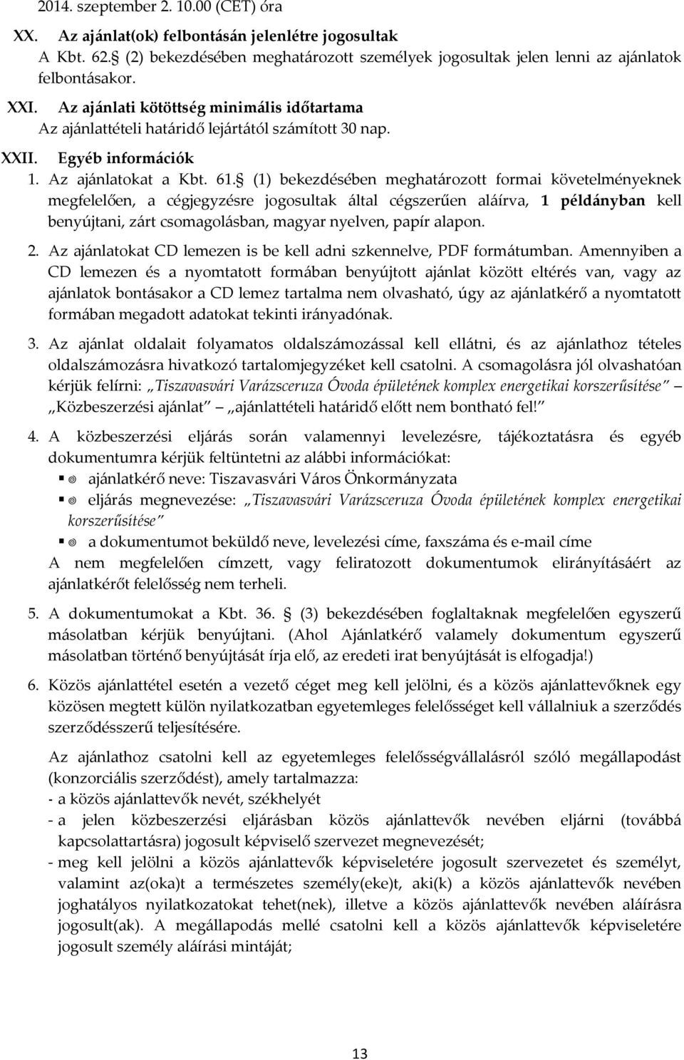(1) bekezdésében meghat{rozott formai követelményeknek megfelelően, a cégjegyzésre jogosultak {ltal cégszerűen al{írva, 1 péld{nyban kell benyújtani, z{rt csomagol{sban, magyar nyelven, papír alapon.