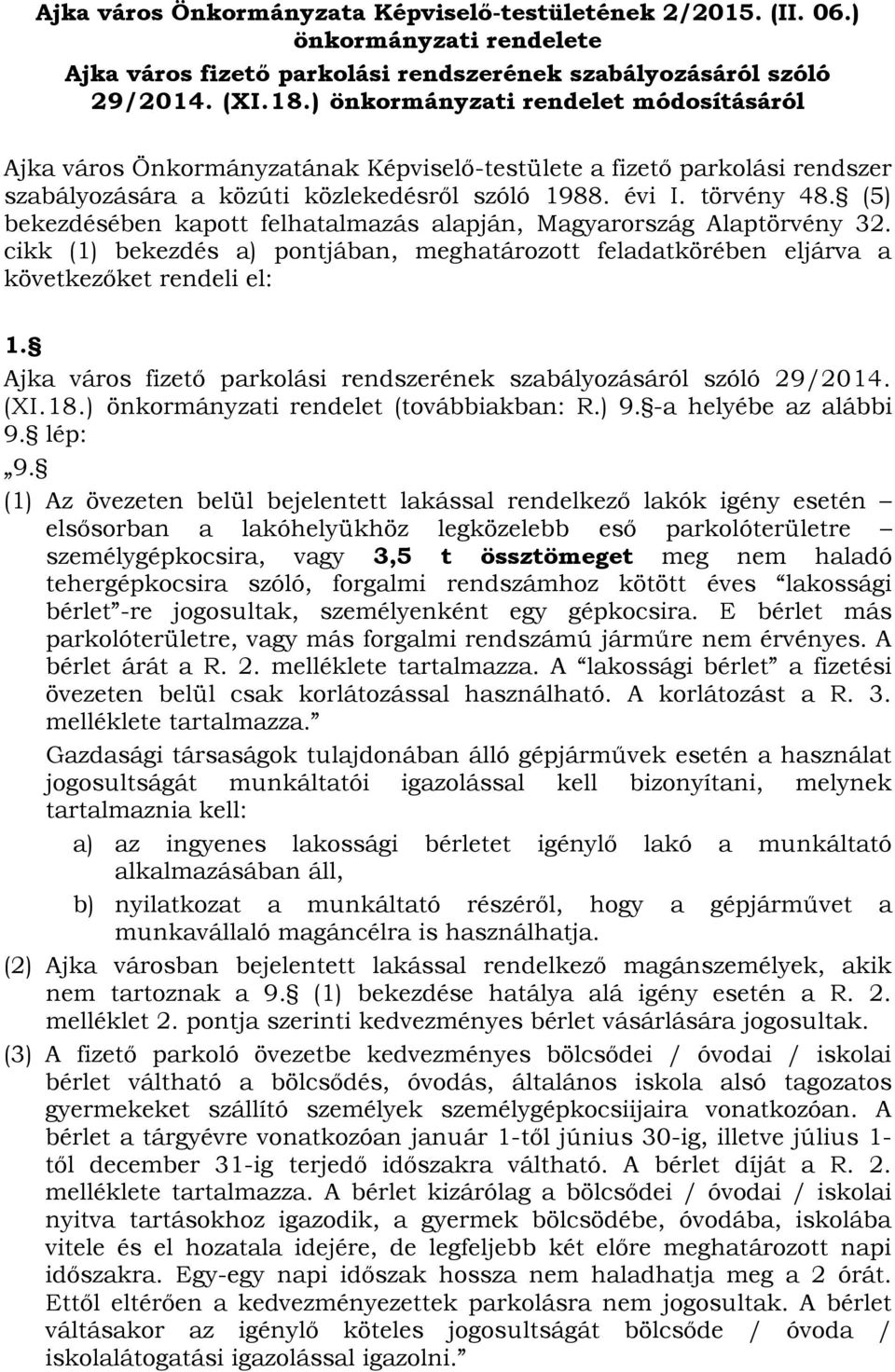 (5) bekezdésében kapott felhatalmazás alapján, Magyarország Alaptörvény 32. cikk (1) bekezdés a) pontjában, meghatározott feladatkörében eljárva a következőket rendeli el: 1.