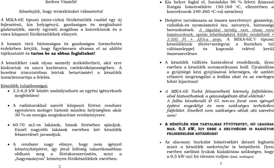 előnyeit. A hosszú távú biztonságos és gazdaságos üzemeltetés érdekében kérjük, hogy figyelmesen olvassa el az alábbi tájékoztatót és tartsa be az abban foglaltakat!