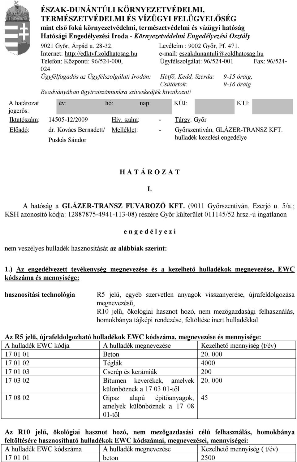 Iroda - Környezetvédelmi Engedélyezési Osztály 9021 Győr, Árpád u. 28-32. Levélcím : 9002 Győr, Pf. 471. Internet: http://edktvf.zoldhatosag.hu e-mail: eszakdunantuli@zoldhatosag.