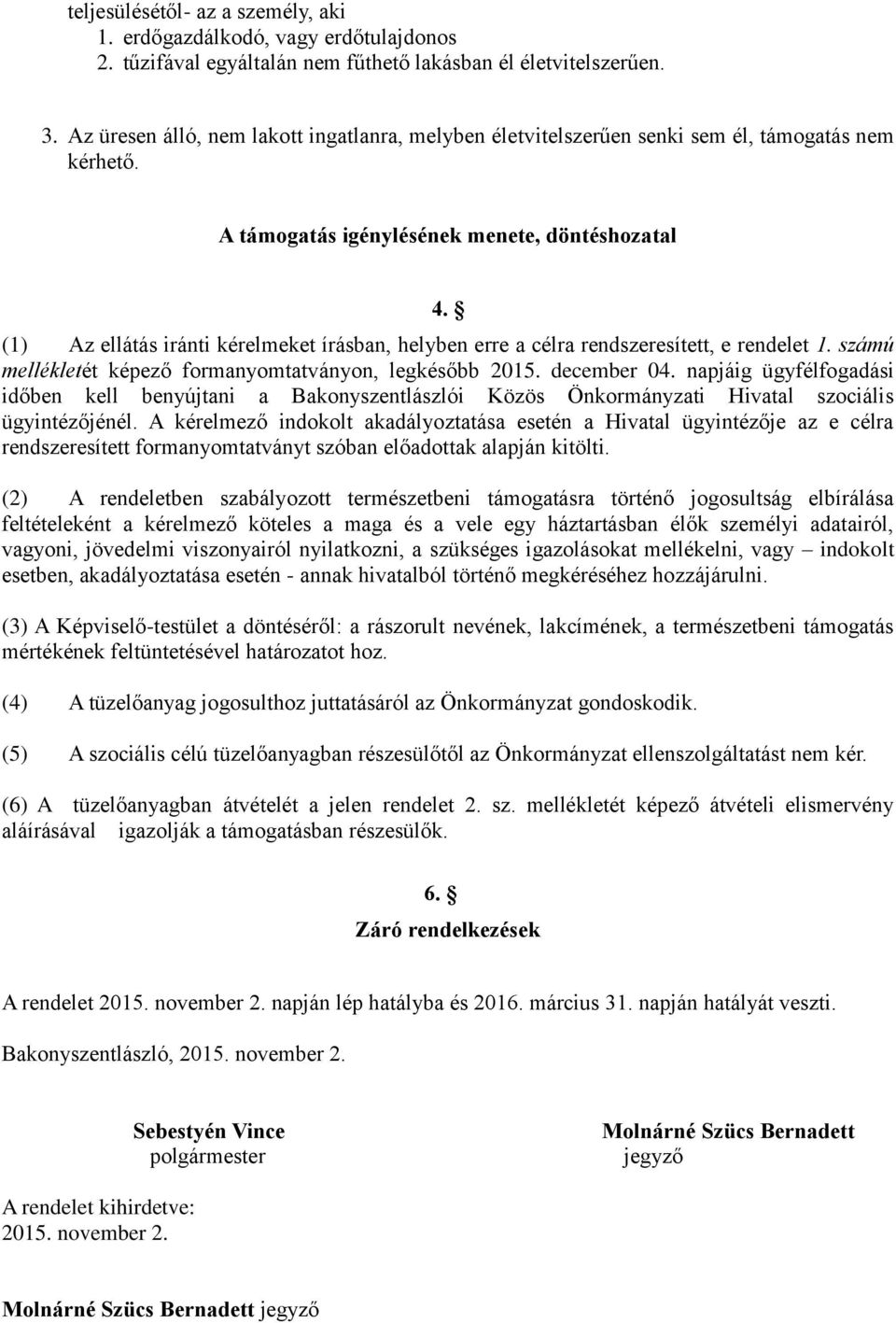 (1) Az ellátás iránti kérelmeket írásban, helyben erre a célra rendszeresített, e rendelet 1. számú mellékletét képező formanyomtatványon, legkésőbb 2015. december 04.