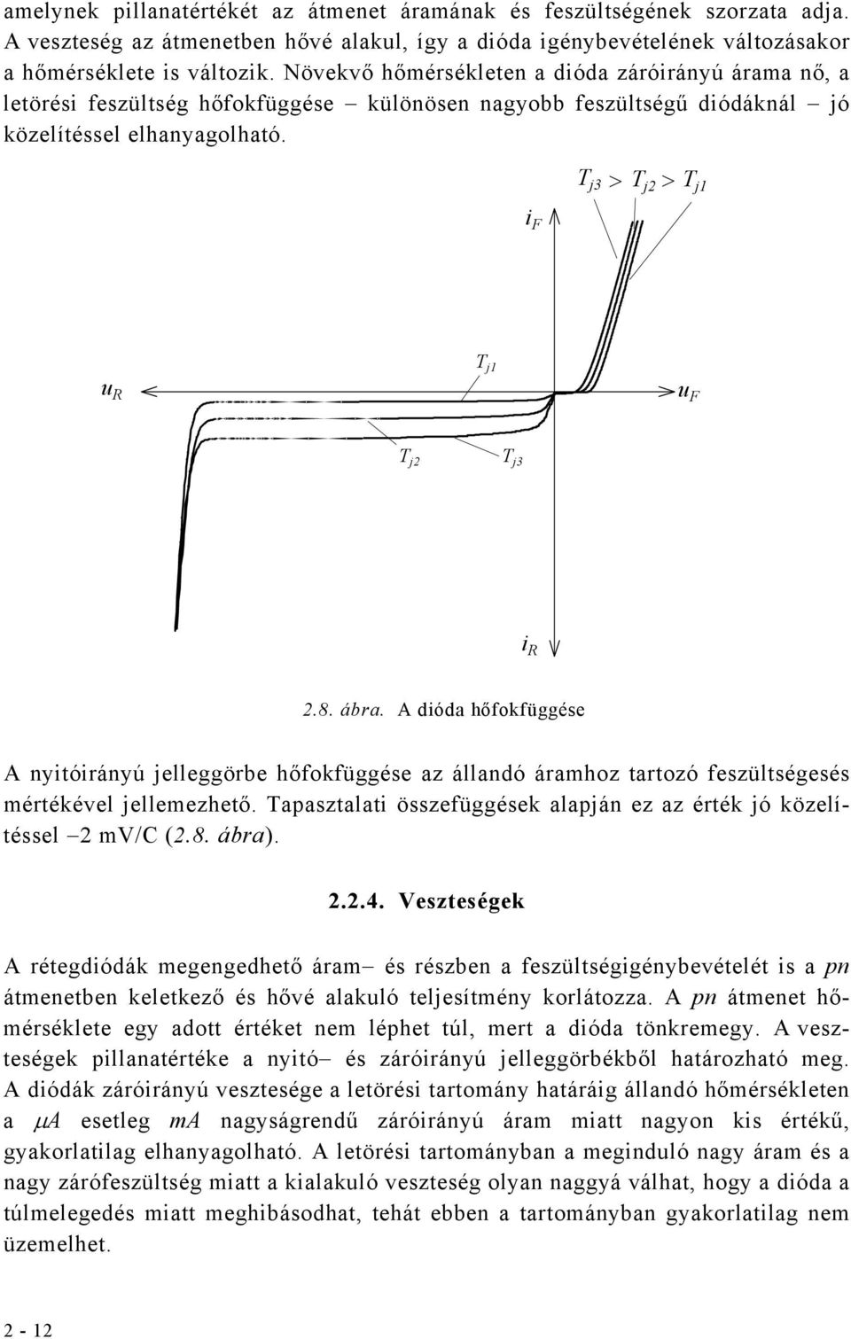i F T j3 > T j2 > T j1 T j1 u R u F T j2 T j3 i R 2.8. ábra. A dióda hőfokfüggése A nyióirányú jelleggörbe hőfokfüggése az állandó áramhoz arozó feszülségesés mérékével jellemezheő.