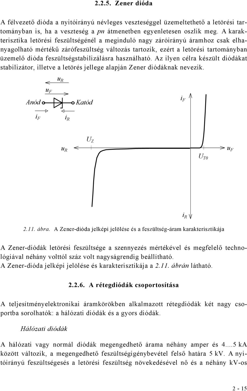 használhaó. Az ilyen célra készül diódáka sabilizáor, illeve a leörés jellege alapján Zener diódáknak nevezik. u F u R Anód Kaód i F i F i R U Z u R u F U T0 2.11. ábra.