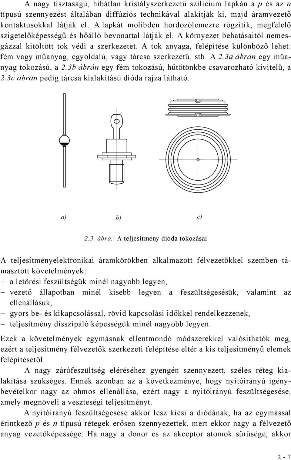 A ok anyaga, felépíése különböző lehe: fém vagy műanyag, egyoldalú, vagy árcsa szerkezeű, sb. A 2.3a ábrán egy műanyag okozású, a 2.3b ábrán egy fém okozású, hűőönkbe csavarozhaó kivielű, a 2.