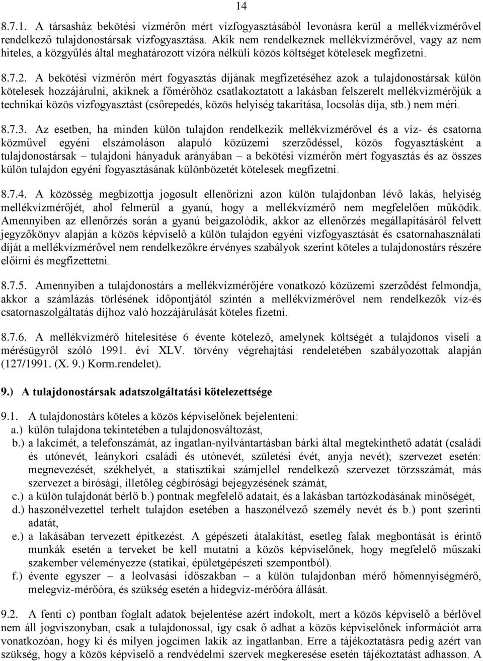 A bekötési vízmérőn mért fogyasztás díjának megfizetéséhez azok a tulajdonostársak külön kötelesek hozzájárulni, akiknek a főmérőhöz csatlakoztatott a lakásban felszerelt mellékvízmérőjük a technikai