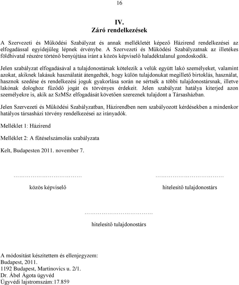 Jelen szabályzat elfogadásával a tulajdonostársak kötelezik a velük együtt lakó személyeket, valamint azokat, akiknek lakásuk használatát átengedték, hogy külön tulajdonukat megillető birtoklás,