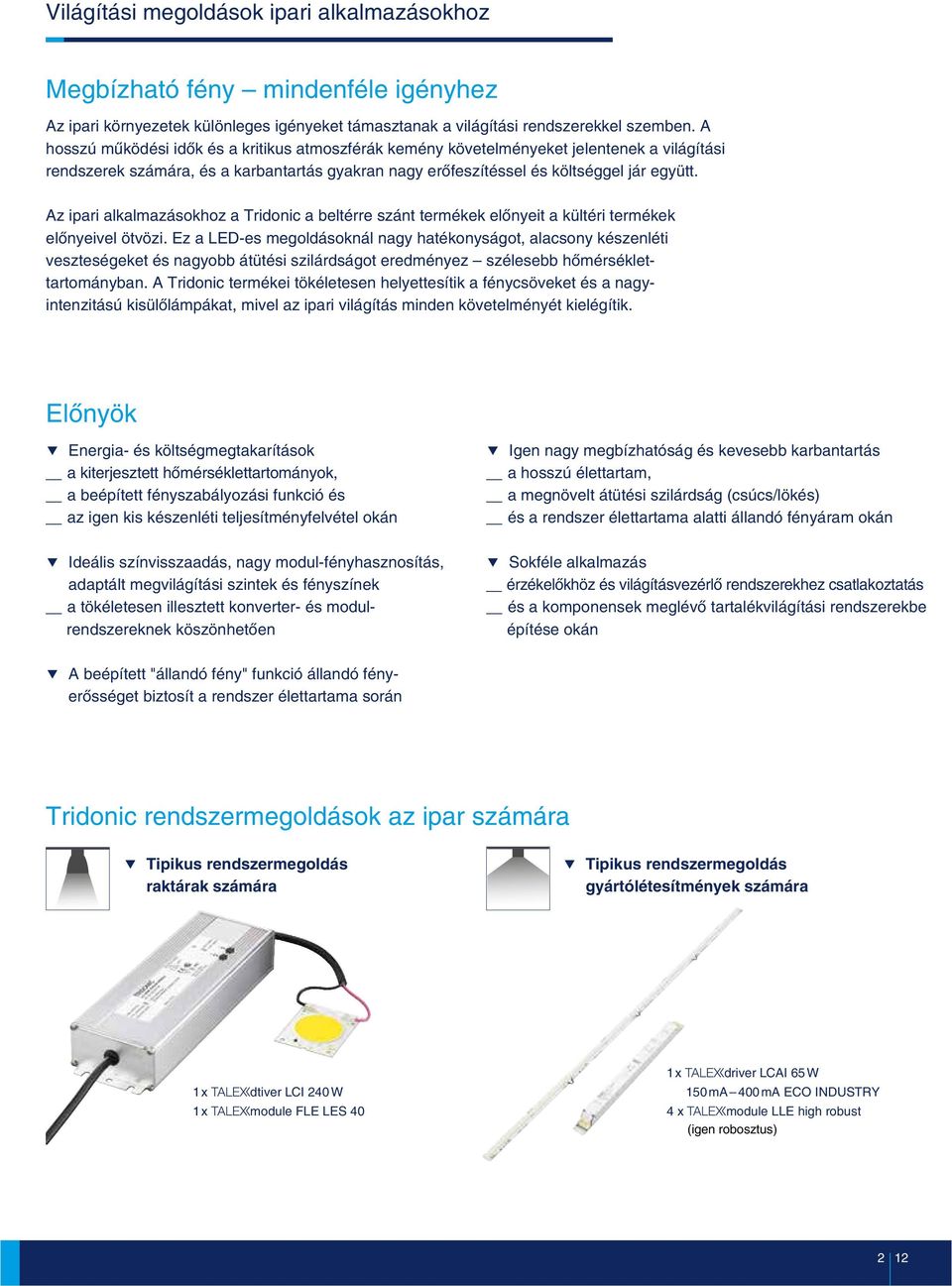 Az ipari alkalmazásokhoz a Tridonic a beltérre szánt termékek elõnyeit a kültéri termékek elõnyeivel ötvözi.