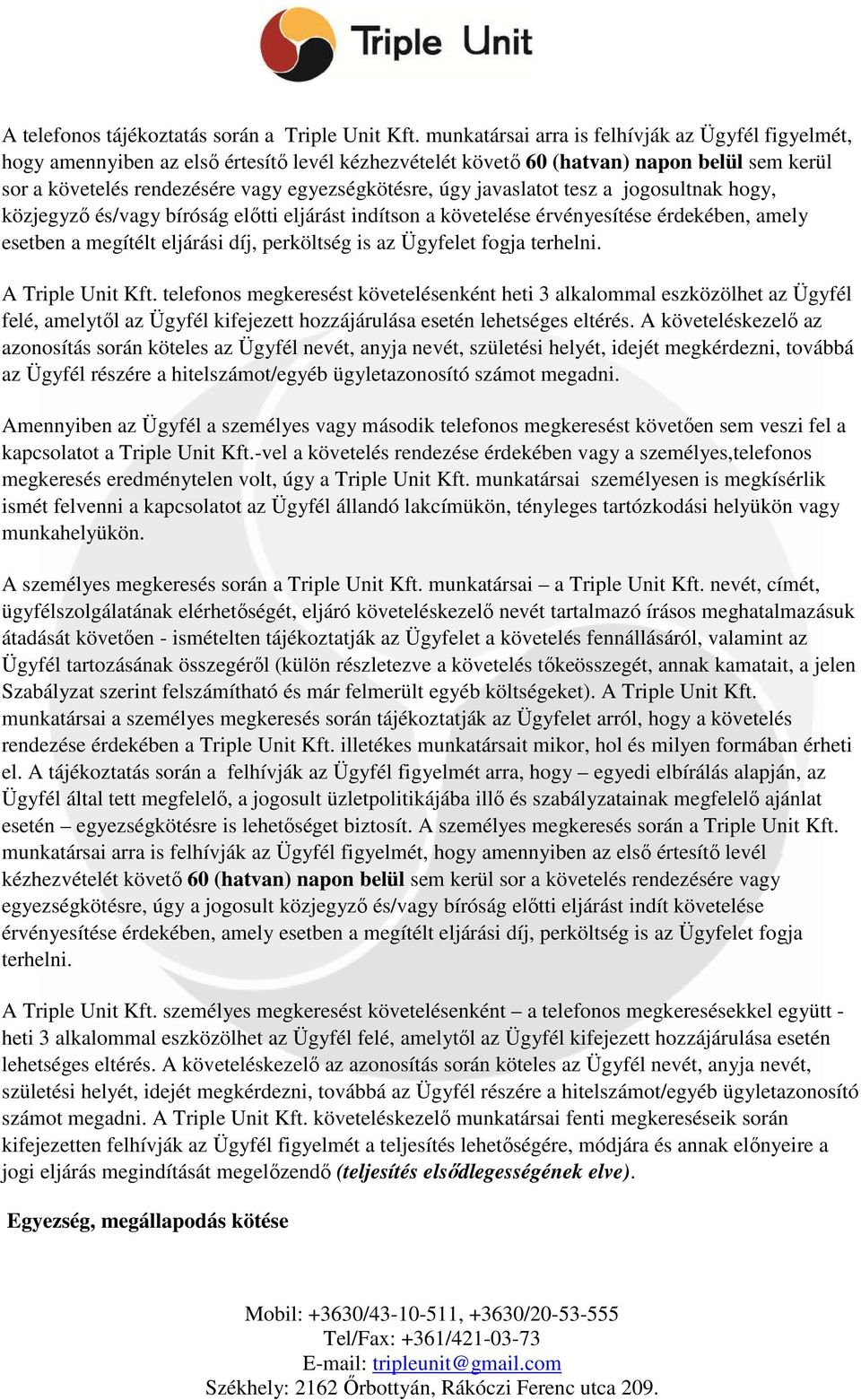 javaslatot tesz a jogosultnak hogy, közjegyző és/vagy bíróság előtti eljárást indítson a követelése érvényesítése érdekében, amely esetben a megítélt eljárási díj, perköltség is az Ügyfelet fogja