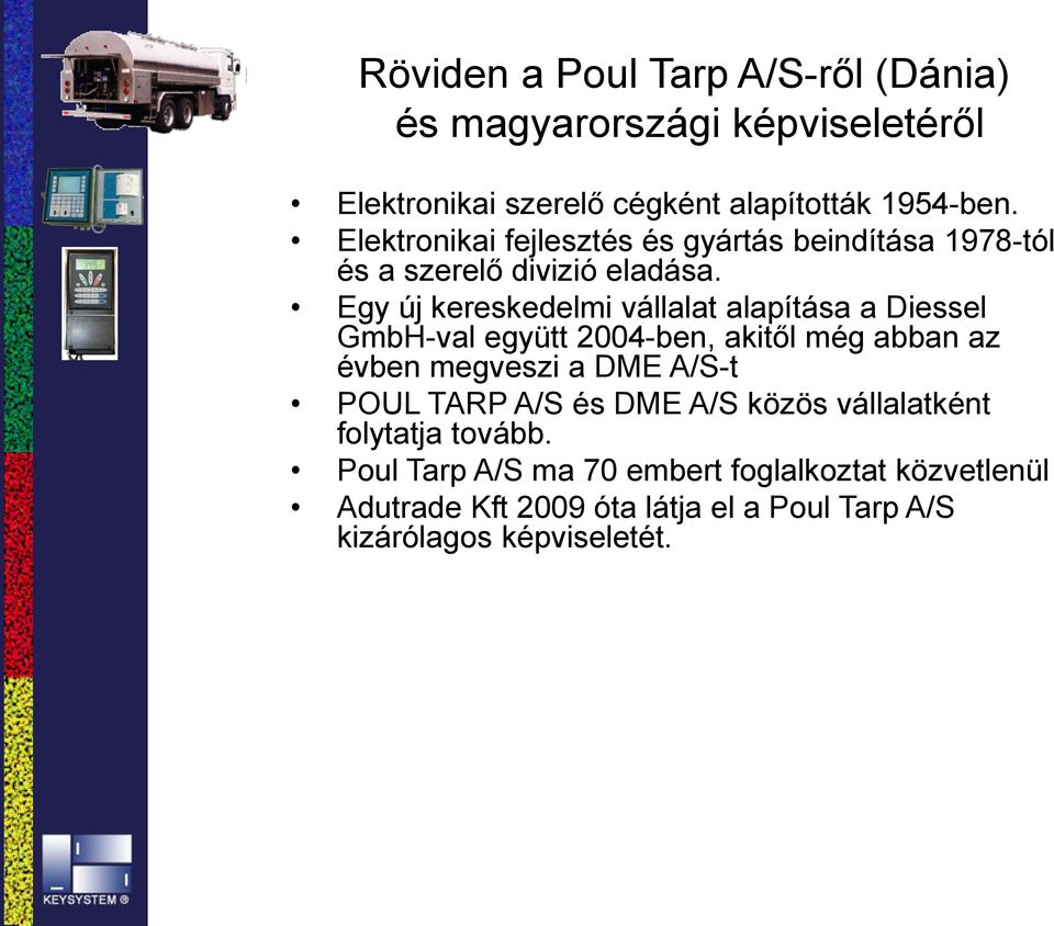 Egy új kereskedelmi vállalat alapítása a Diessel GmbH-val együtt 2004-ben, akitől még abban az évben megveszi a DME A/S-t POUL