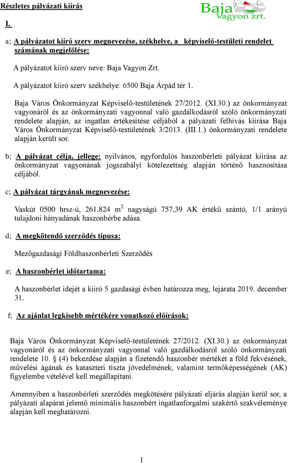 ) az önkormányzat vagyonáról és az önkormányzati vagyonnal való gazdálkodásról szóló önkormányzati rendelete alapján, az ingatlan értékesítése céljából a pályázati felhívás kiírása Baja Város