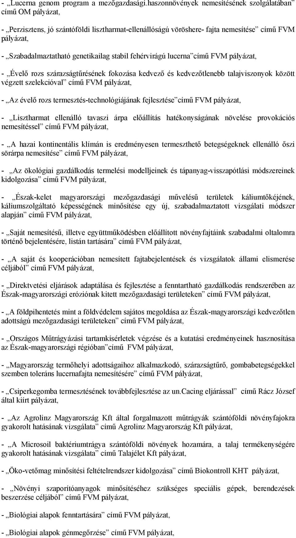 stabil fehérvirágú lucerna című FVM pályázat, - Évelő rozs szárazságtűrésének fokozása kedvező és kedvezőtlenebb talajviszonyok között végzett szelekcióval című FVM pályázat, - Az évelő rozs