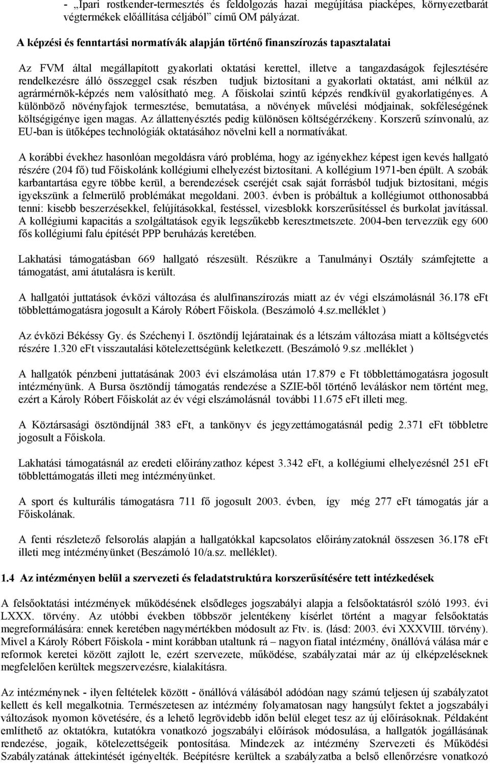 összeggel csak részben tudjuk biztosítani a gyakorlati oktatást, ami nélkül az agrármérnök-képzés nem valósítható meg. A főiskolai szintű képzés rendkívül gyakorlatigényes.