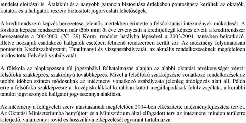 A főiskola képzési rendszerében már több mint öt éve érvényesíti a kreditjellegű képzés elveit; a kreditrendszer bevezetésére a 200/2000. (XI. 29) Korm. rendelet hatályba lépésével a 2003/2004.