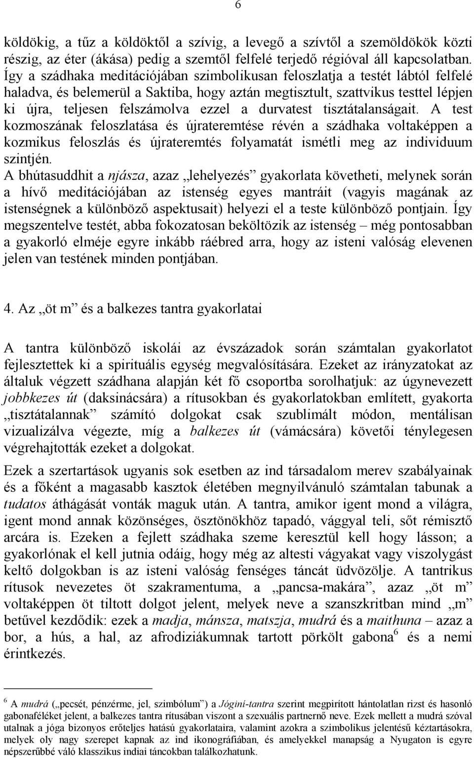 a durvatest tisztátalanságait. A test kozmoszának feloszlatása és újrateremtése révén a szádhaka voltaképpen a kozmikus feloszlás és újrateremtés folyamatát ismétli meg az individuum szintjén.