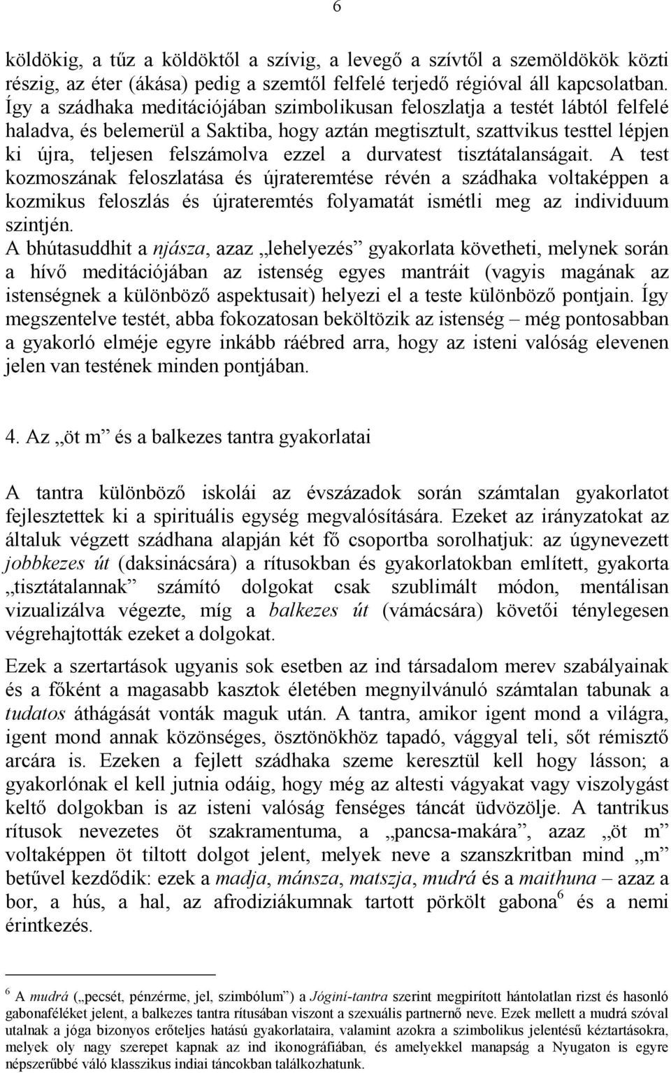 a durvatest tisztátalanságait. A test kozmoszának feloszlatása és újrateremtése révén a szádhaka voltaképpen a kozmikus feloszlás és újrateremtés folyamatát ismétli meg az individuum szintjén.