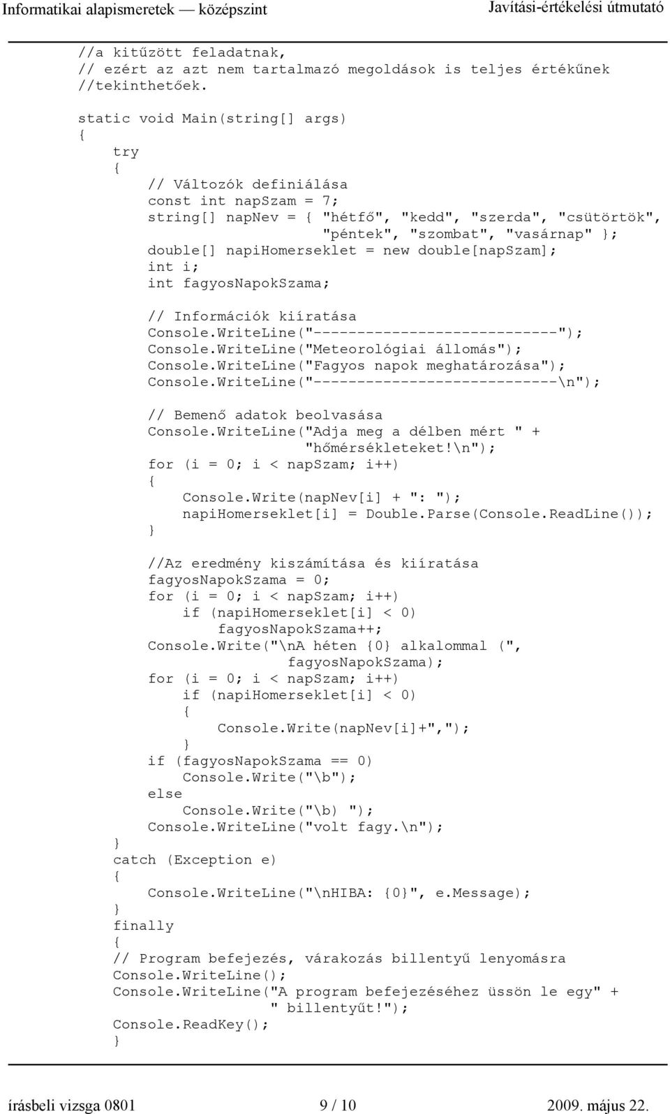 = new double[napszam]; int i; int fagyosnapokszama; // Információk kiíratása Console.WriteLine("----------------------------"); Console.WriteLine("Meteorológiai állomás"); Console.