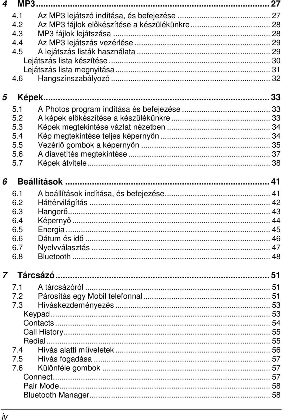 .. 33 5.3 Képek megtekintése vázlat nézetben... 34 5.4 Kép megtekintése teljes képernyőn... 34 5.5 Vezérlő gombok a képernyőn... 35 5.6 A diavetítés megtekintése... 37 5.7 Képek átvitele.