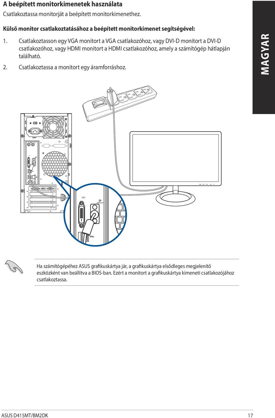 Csatlakoztasson egy VGA monitort a VGA csatlakozóhoz, vagy DVI-D monitort a DVI-D csatlakozóhoz, vagy HDMI monitort a HDMI csatlakozóhoz, amely a