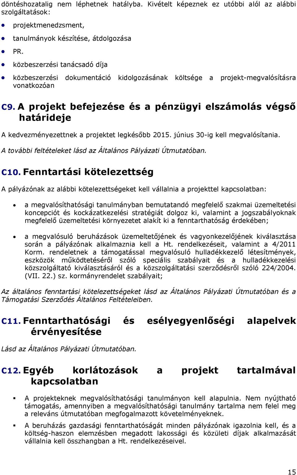 A projekt befejezése és a pénzügyi elszámolás végső határideje A kedvezményezettnek a projektet legkésőbb 2015. június 30-ig kell megvalósítania.