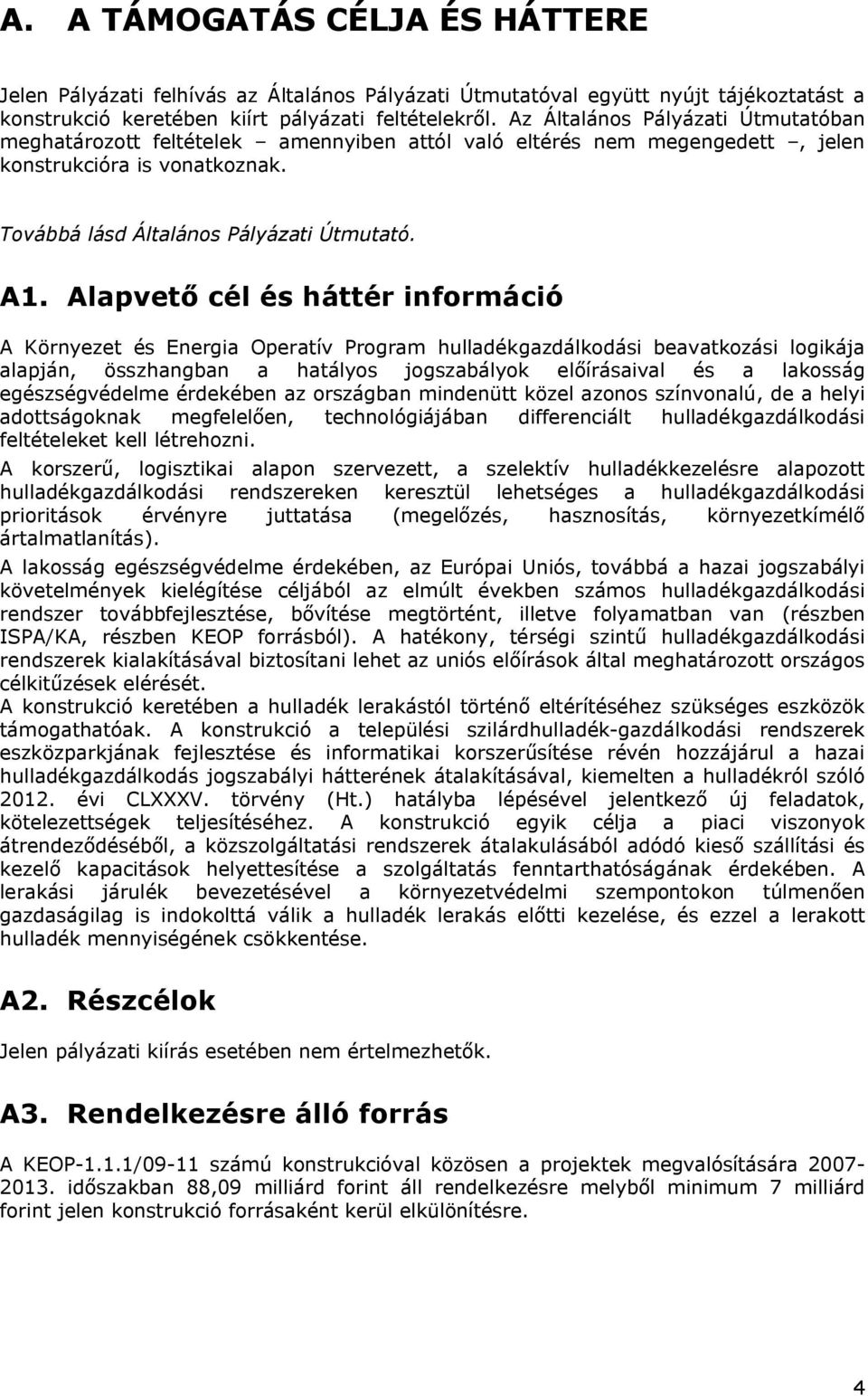 Alapvető cél és háttér információ A Környezet és Energia Operatív Program hulladékgazdálkodási beavatkozási logikája alapján, összhangban a hatályos jogszabályok előírásaival és a lakosság