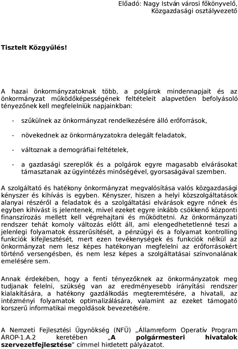 rendelkezésére álló erőforrások, - növekednek az önkormányzatokra delegált feladatok, - változnak a demográfiai feltételek, - a gazdasági szereplők és a polgárok egyre magasabb elvárásokat