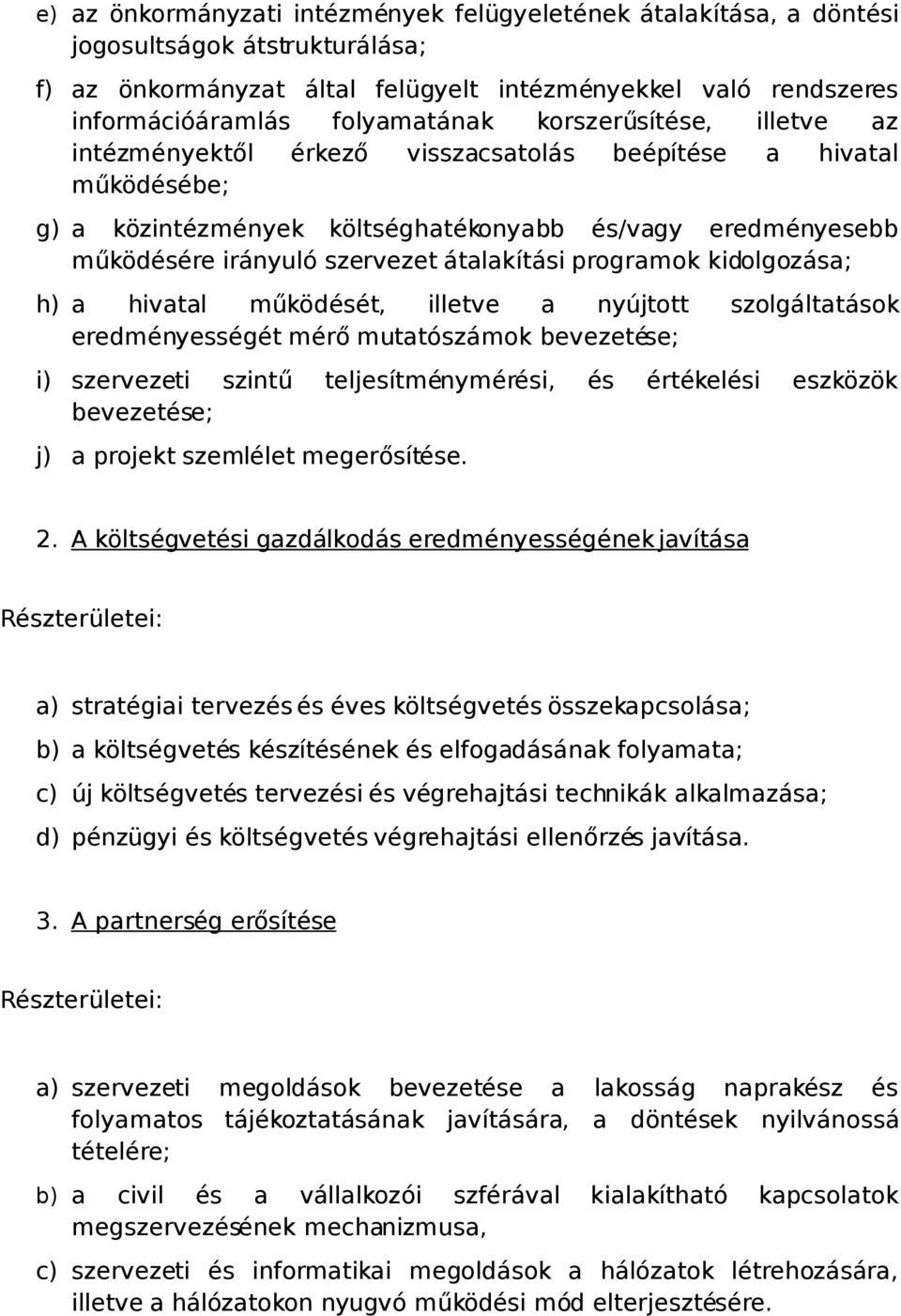 programok kidolgozása; h) a hivatal működését, illetve a nyújtott szolgáltatások eredményességét mérő mutatószámok bevezetése; i) szervezeti szintű teljesítménymérési, és értékelési eszközök