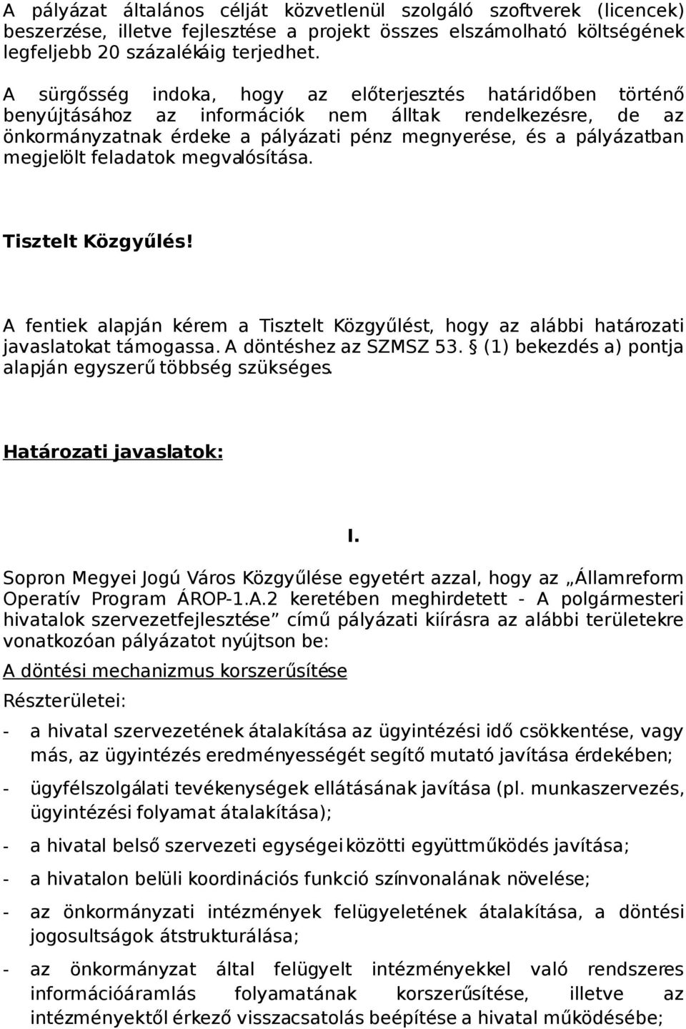 megjelölt feladatok megvalósítása. Tisztelt Közgyűlés! A fentiek alapján kérem a Tisztelt Közgyűlést, hogy az alábbi határozati javaslatokat támogassa. A döntéshez az SZMSZ 53.