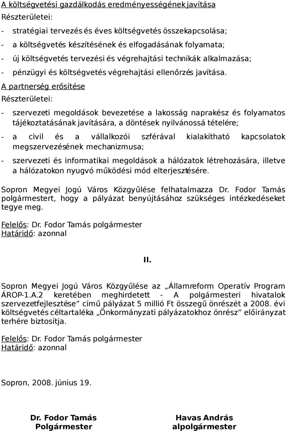 A partnerség erősítése - szervezeti megoldások bevezetése a lakosság naprakész és folyamatos tájékoztatásának javítására, a döntések nyilvánossá tételére; - a civil és a vállalkozói szférával