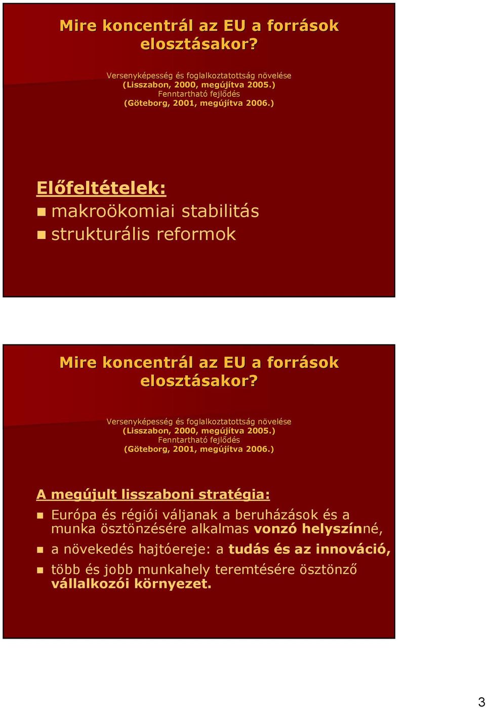 ) A megújult lisszaboni stratégia: Európa és régiói váljanak a beruházások és a munka ösztönzésére alkalmas vonzó helyszínné, a növekedés hajtóereje: a tudás és az innováció,