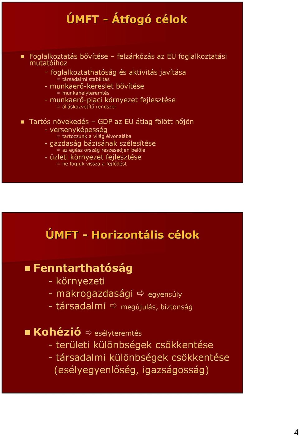 élvonalába - gazdaság bázisának szélesítése az egész ország részesedjen belıle - üzleti környezet fejlesztése ne fogjuk vissza a fejlıdést ÚMFT - Horizontális célokc Fenntarthatóság