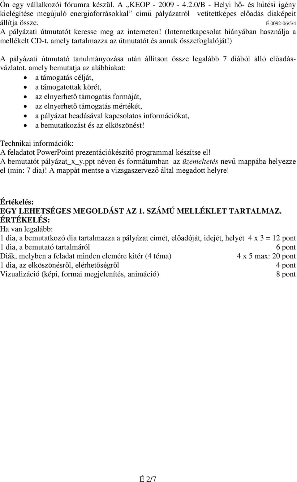 ) A pályázati útmutató tanulmányozása után állítson össze legalább 7 diából álló előadásvázlatot, amely bemutatja az alábbiakat: a támogatás célját, a támogatottak körét, az elnyerhető támogatás