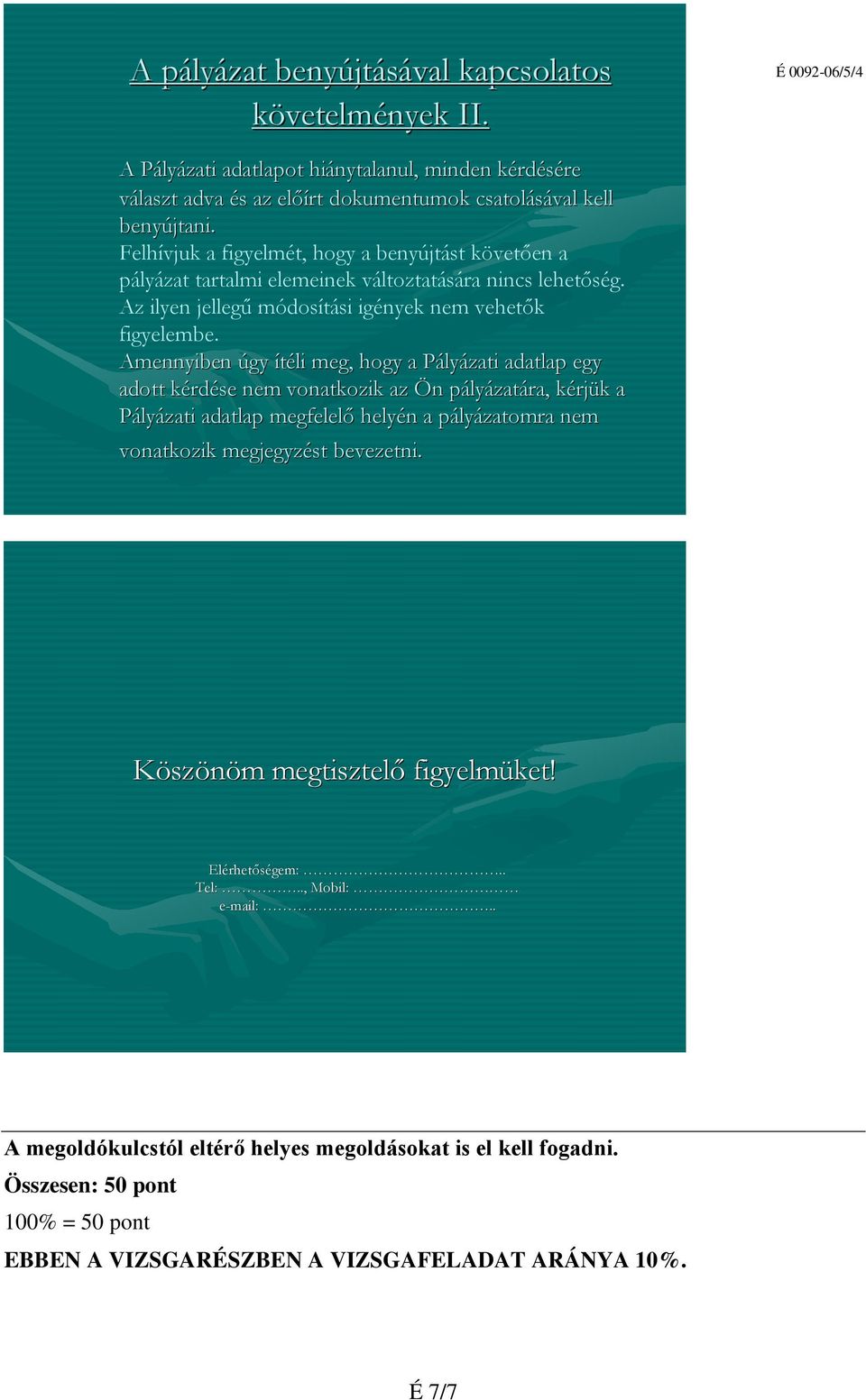 Amennyiben úgy ítéli meg, hogy a PályP lyázati adatlap egy adott kérdk rdése nem vonatkozik az Ön n pályp lyázatára, kérjk rjük k a Pályázati adatlap megfelelő helyén n a pályp lyázatomra nem