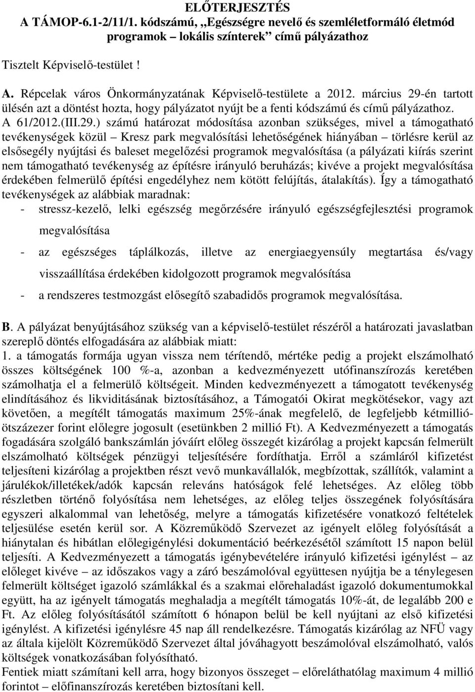 én tartott ülésén azt a döntést hozta, hogy pályázatot nyújt be a fenti kódszámú és című pályázathoz. A 61/2012.(III.29.