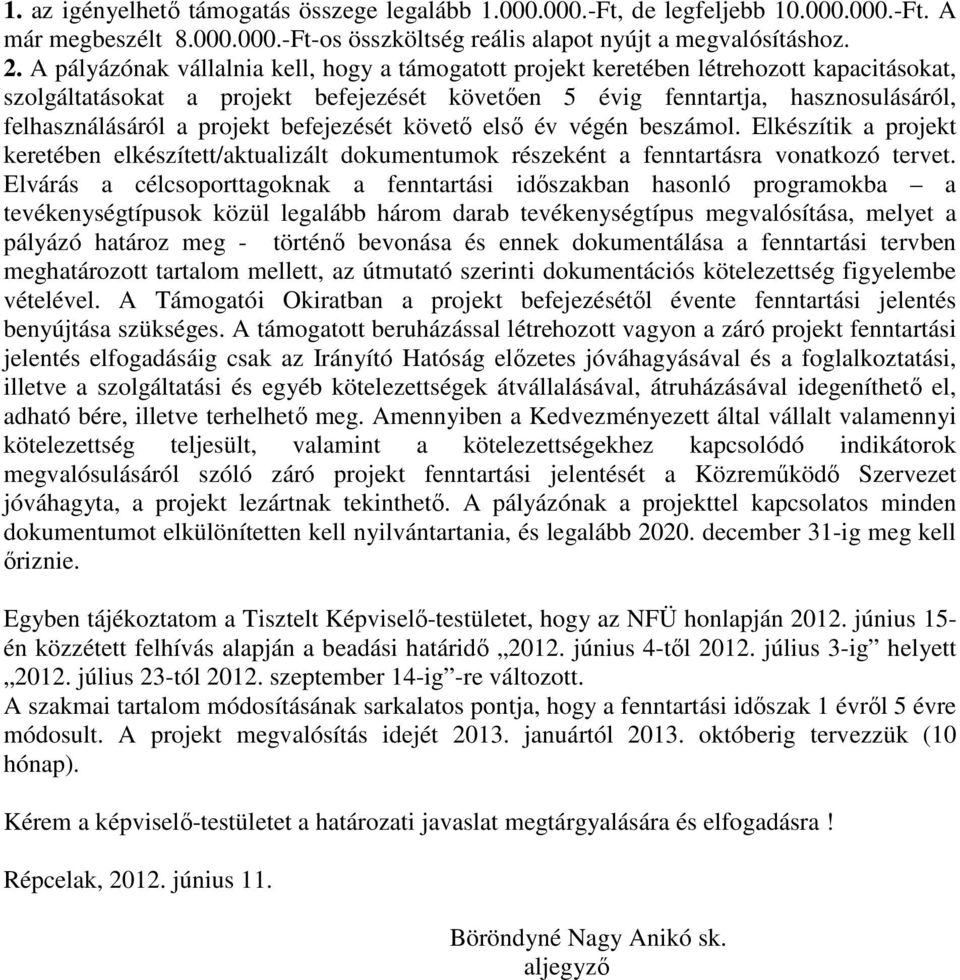 projekt befejezését követő első év végén beszámol. Elkészítik a projekt keretében elkészített/aktualizált dokumentumok részeként a fenntartásra vonatkozó tervet.