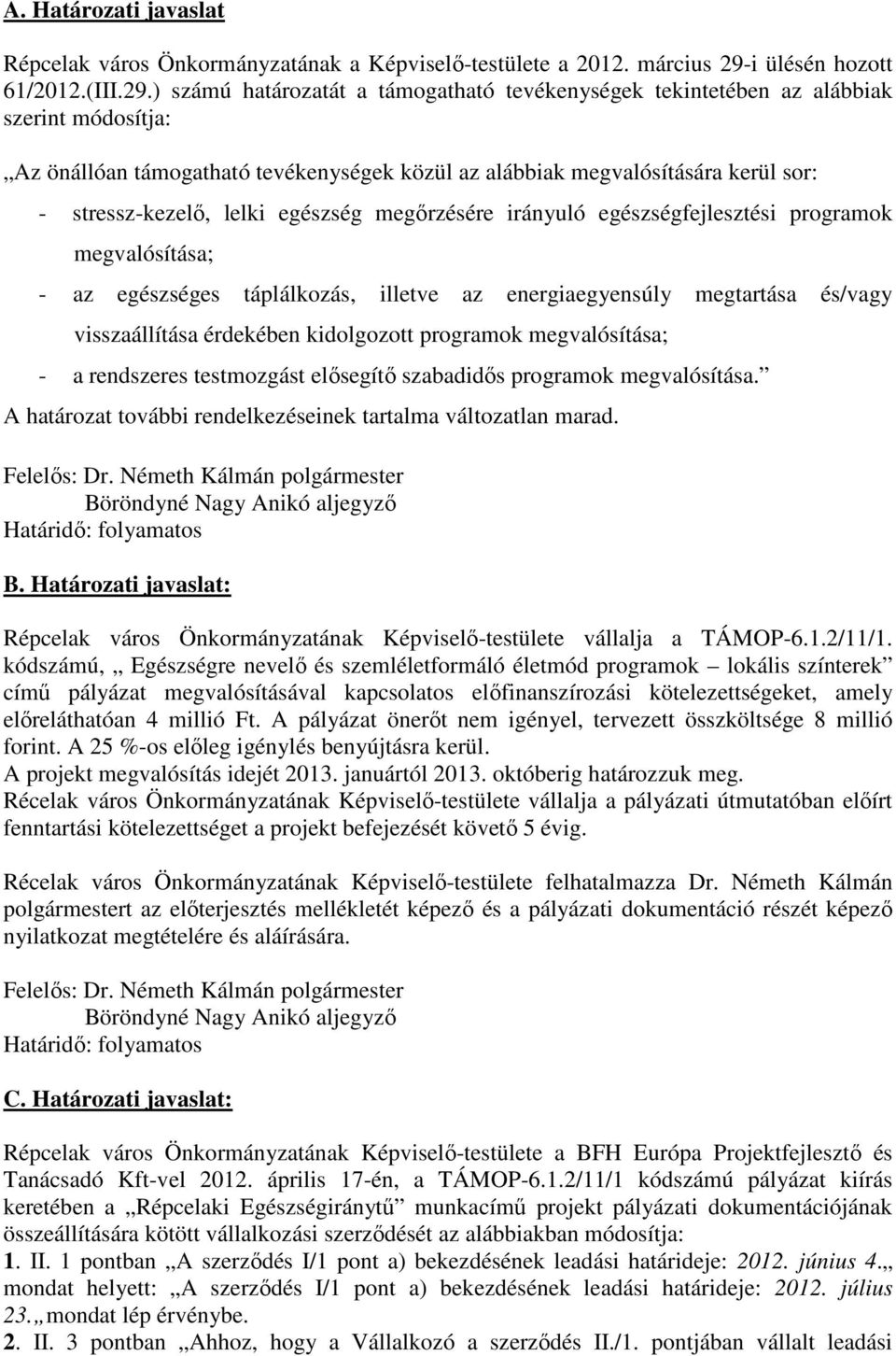 ) számú határozatát a támogatható tevékenységek tekintetében az alábbiak szerint módosítja: Az önállóan támogatható tevékenységek közül az alábbiak megvalósítására kerül sor: - stressz-kezelő, lelki