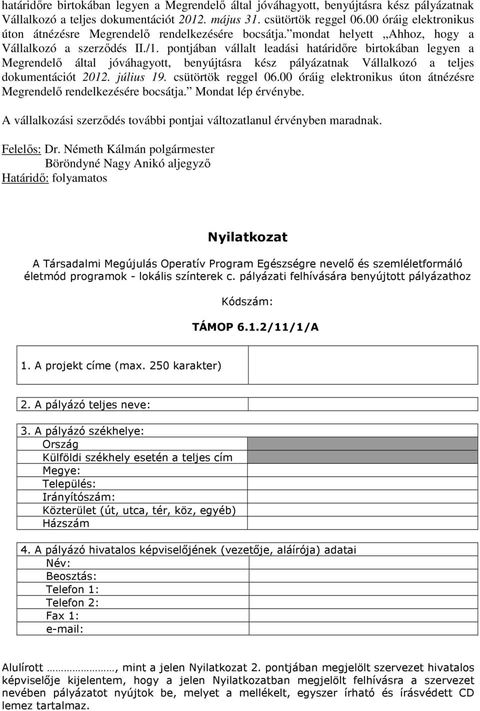 pontjában vállalt leadási határidőre birtokában legyen a Megrendelő által jóváhagyott, benyújtásra kész pályázatnak Vállalkozó a teljes dokumentációt 2012. július 19. csütörtök reggel 06.