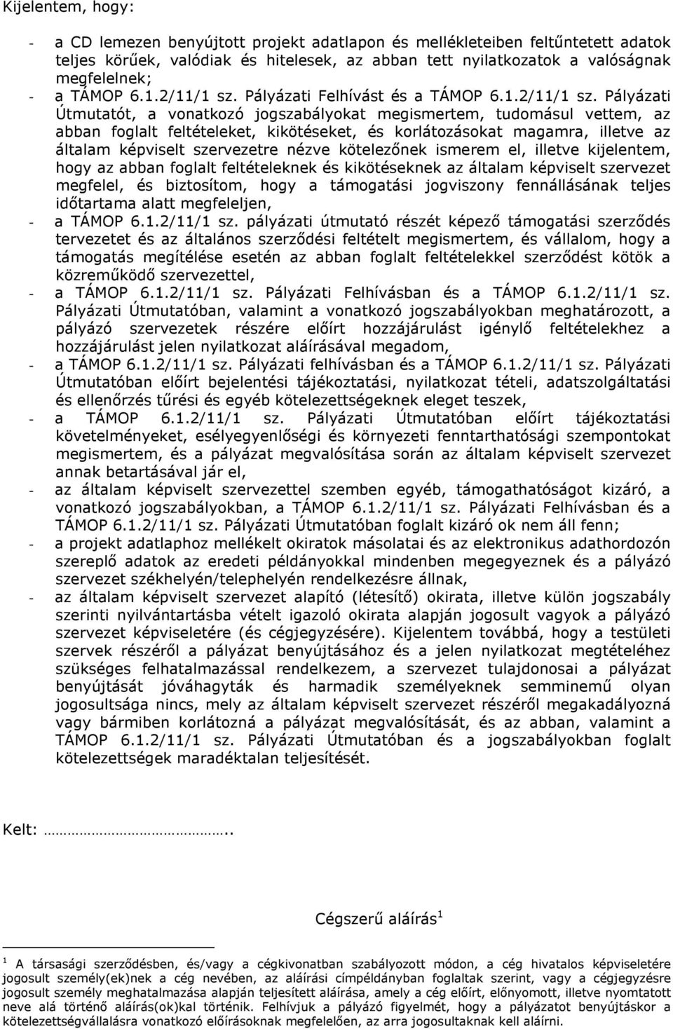 Pályázati Felhívást és a  Pályázati Útmutatót, a vonatkozó jogszabályokat megismertem, tudomásul vettem, az abban foglalt feltételeket, kikötéseket, és korlátozásokat magamra, illetve az általam