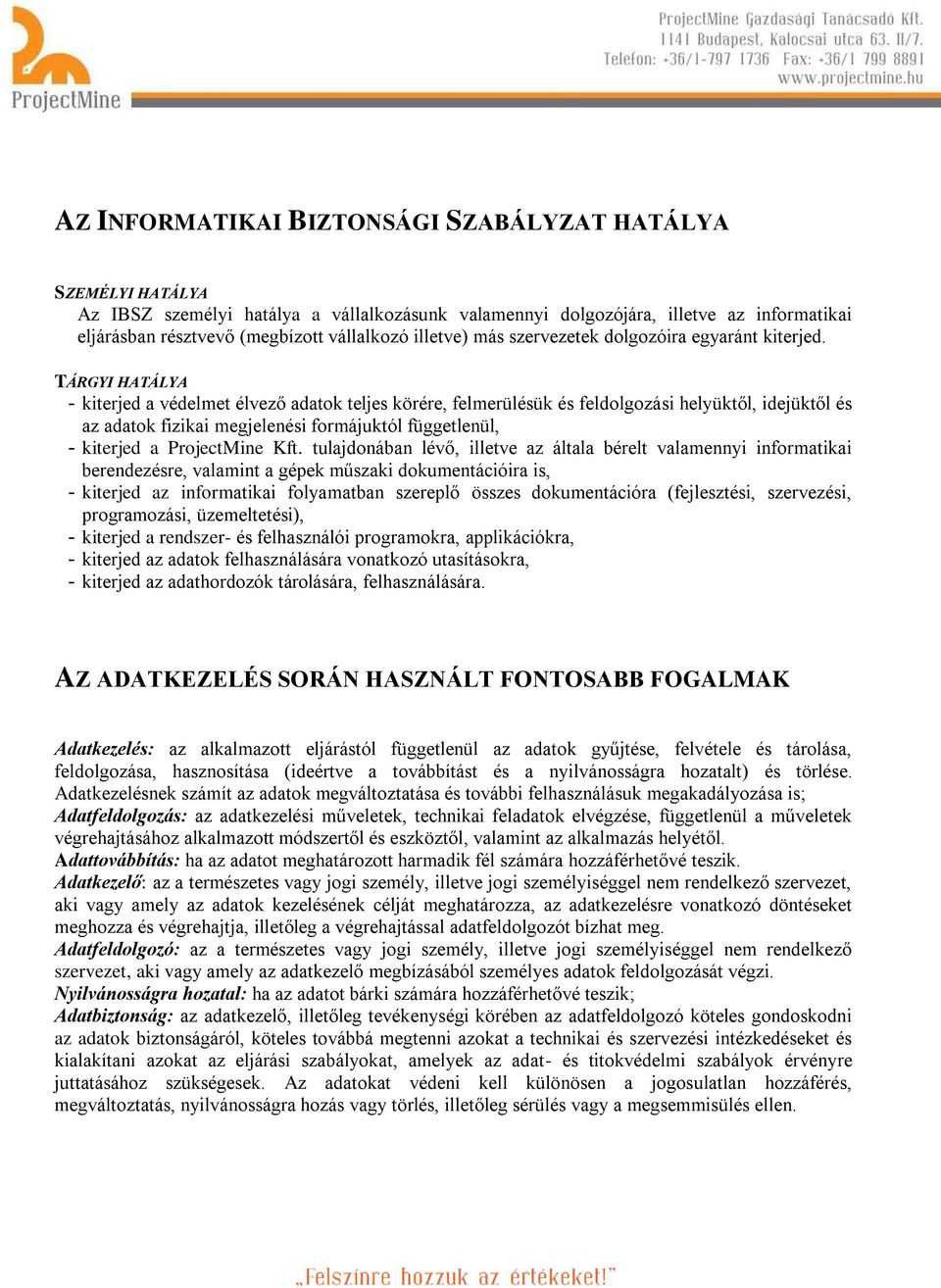 TÁRGYI HATÁLYA - kiterjed a védelmet élvező adatok teljes körére, felmerülésük és feldolgozási helyüktől, idejüktől és az adatok fizikai megjelenési formájuktól függetlenül, - kiterjed a ProjectMine