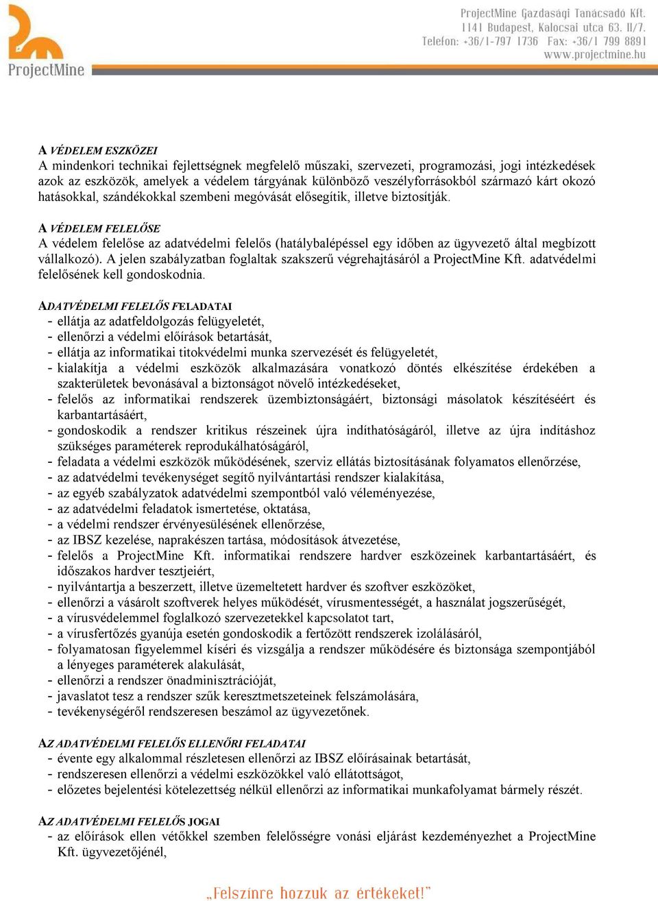 A VÉDELEM FELELŐSE A védelem felelőse az adatvédelmi felelős (hatálybalépéssel egy időben az ügyvezető által megbízott vállalkozó).