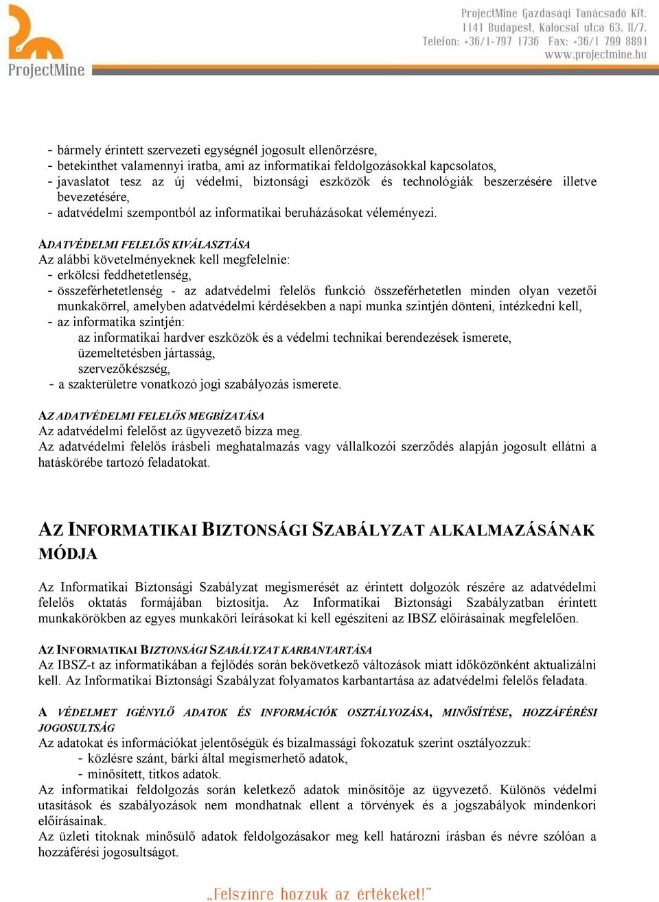 ADATVÉDELMI FELELŐS KIVÁLASZTÁSA Az alábbi követelményeknek kell megfelelnie: - erkölcsi feddhetetlenség, - összeférhetetlenség - az adatvédelmi felelős funkció összeférhetetlen minden olyan vezetői