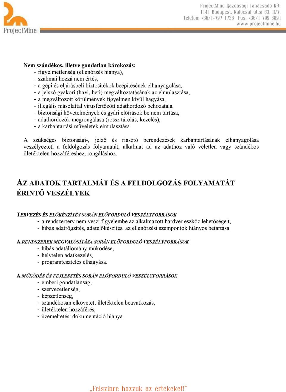gyári előírások be nem tartása, - adathordozók megrongálása (rossz tárolás, kezelés), - a karbantartási műveletek elmulasztása.