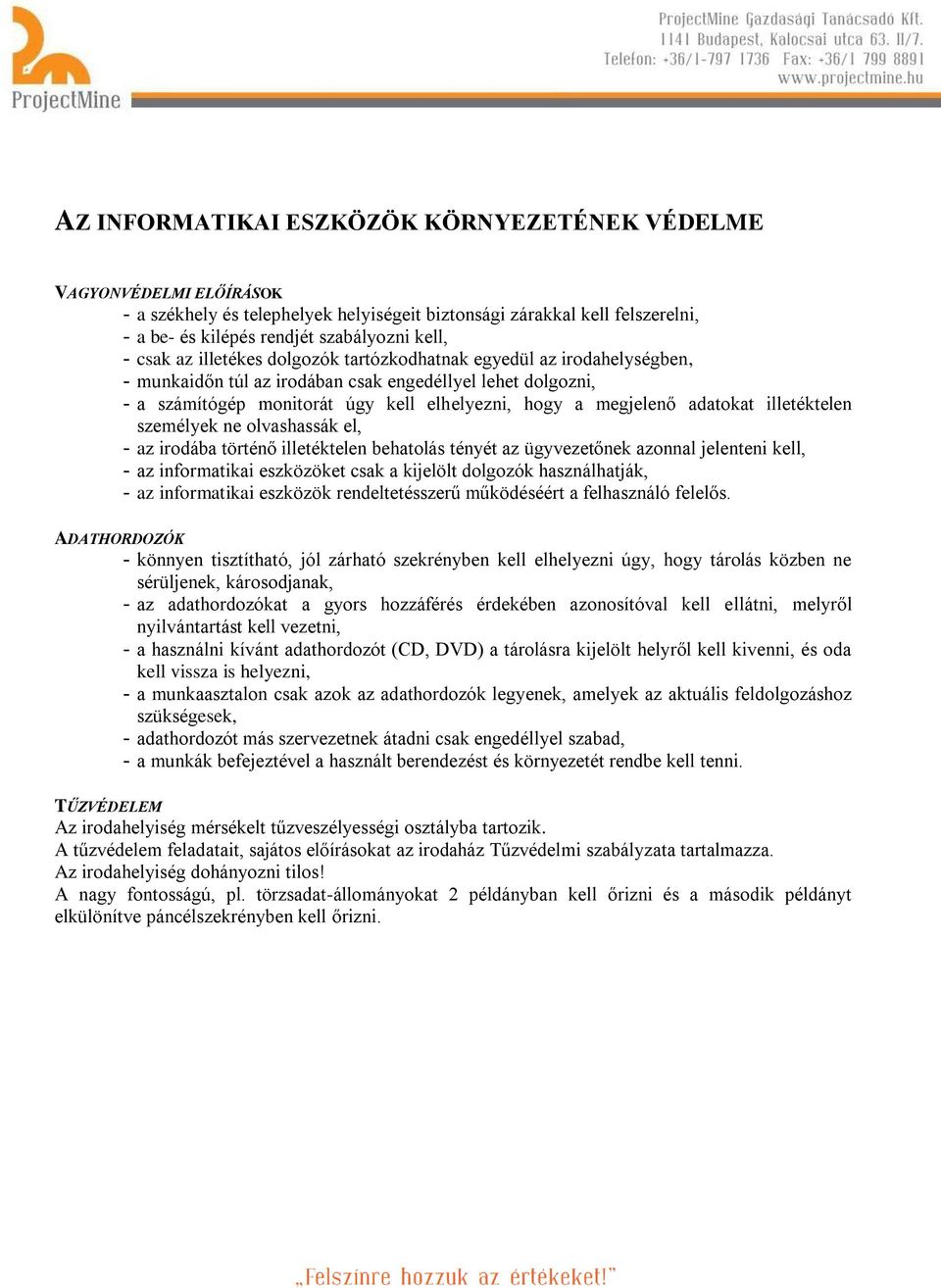 adatokat illetéktelen személyek ne olvashassák el, - az irodába történő illetéktelen behatolás tényét az ügyvezetőnek azonnal jelenteni kell, - az informatikai eszközöket csak a kijelölt dolgozók