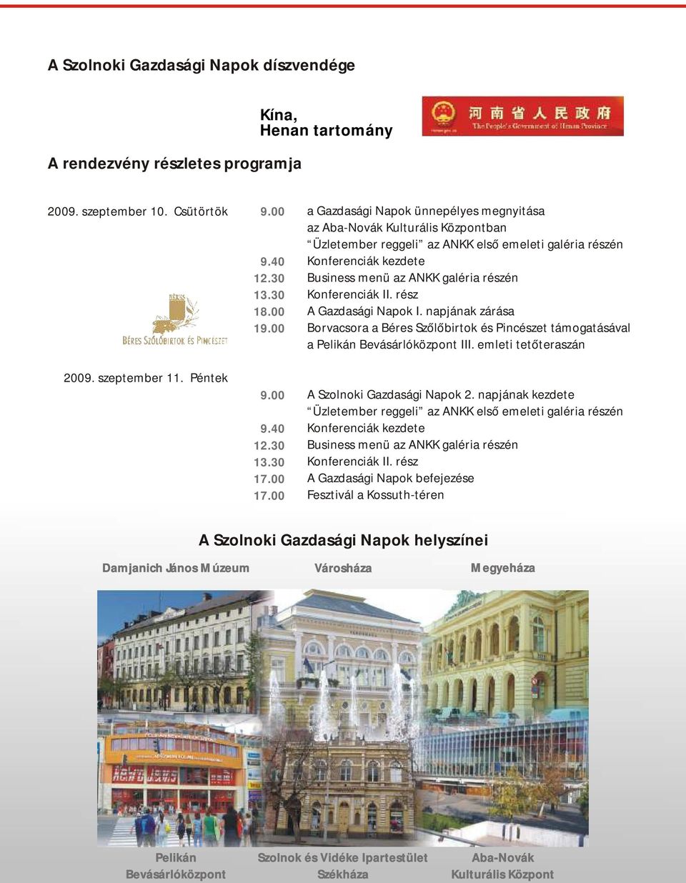 00 a Gazdasági Napok ünnepélyes megnyitása az Aba-Novák Kulturális Központban Üzletember reggeli az ANKK első emeleti galéria részén Konferenciák kezdete Business menü az ANKK galéria részén